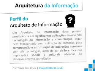 Arquitetura da Informação




Prof. Thiago Akira Ogura | thiago@8020mkt.com.br
 
