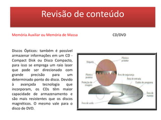 Revisão de conteúdo3.Unidades de saídaAs unidades de saída, têm por função converter os dados e informações de uma maneira que se torne compreensível para o usuário, ou seja, servem para que possamos obter os resultados dos dados processados pelo computador, existem diversos periféricos de saída, veja alguns deles: