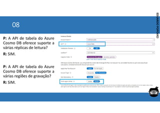 Corporativo | Interno
EDUARDO
POPOVICI
EDUARDO
POPOVICI
08
P: A API de tabela do Azure
Cosmo DB oferece suporte a
várias réplicas de leitura?
R: SIM.
P: A API de tabela do Azure
Cosmo DB oferece suporte a
várias regiões de gravação?
R: SIM.
 