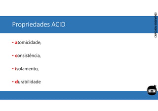 Corporativo | Interno
EDUARDO
POPOVICI
EDUARDO
POPOVICI
Propriedades ACID
• atomicidade,
• consistência,
• isolamento,
• durabilidade
 