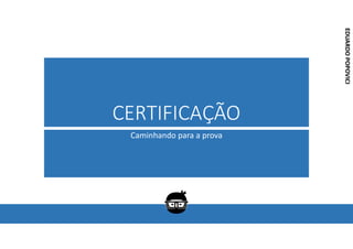 Corporativo | Interno
EDUARDO
POPOVICI
EDUARDO
POPOVICI
CERTIFICAÇÃO
Caminhando para a prova
 
