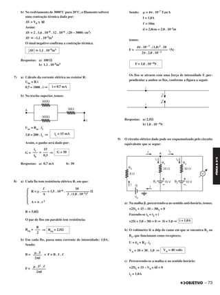 b) No resfriamento de 3000°C para 20°C, o filamento sofrerá
uma contração térmica dada por:
ΔV = V0 ␥ Δ␪
Assim:
ΔV = 2 . 1,6 . 10–8 . 12 . 10–6 . (20 – 3000) (m3)
ΔV ഡ –1,1 . 10–9m3
O sinal negativo confirma a contração térmica.
Respostas: a) 100 ⍀
b) 1,1 . 10–9m3
7) a) Cálculo da corrente elétrica no resistor R:
Ube = R i
0,7 = 1000 . i ⇒
b) No trecho superior, temos:
Uac = Rac . ic
3,0 = 200 . ic ⇒
Assim, o ganho será dado por:
G = = ⇒
Respostas: a) 0,7 mA b) 50
8) a) Cada fio tem resistência elétrica R, em que:
R = 5,0⍀
O par de fios em paralelo tem resistência:
Req = ⇒
b) Em cada fio, passa uma corrente de intensidade: 1,0A.
Sendo:
B = e F = B . I . ᐉ
F =
Sendo: ␮ = 4π . 10–7 T.m/A
I = 1,0A
ᐉ = 10m
d = 2,0cm = 2,0 . 10–2m
temos:
F = (N)
Os fios se atraem com uma força de intensidade F, per-
pendicular a ambos os fios, conforme a figura a seguir.
Respostas: a) 2,5⍀
b) 1,0 . 10 –4N
9) O circuito elétrico dado pode ser esquematizado pelo circuito
equivalente que se segue:
a) Na malha ␤, percorrendo-a no sentido anti-horário, temos:
+25i1 + 15 – 10 – 30i2 = 0
Fazendo-se i1 = i2 = i
+25i + 5,0 – 30i = 0 ⇒ 5i = 5,0 ⇒
b) O voltímetro lê a ddp do ramo em que se encontra B2 ou
B1, que funcionam como receptores.
U = ε2 + R2 . i2
VA = 10 + 30 . 1,0 ⇒
c) Percorrendo-se a malha ␣ no sentido horário:
+25i1 + 15 – V0 + 6I = 0
i1 = 1,0A
i = 1,0A
VA = 40 volts
ic = 15 mA
G = 50
15
–––
0,3
ic
–––
ib
ᐉ 10
R = ␳ . ––– = 1,5 . 10–6 . –––––––––––––– ⍀
A 3 . (1,0 . 10–2)2
A = π . r2Ά
Req = 2,5⍀
R
–––
2
␮ . I
–––––
2πd
␮ . I2 . ᐉ
––––––––
2πd
4π . 10–7 . (1,0)2 . 10
–––––––––––––––––––
2π . 2,0 . 10–2
F = 1,0 . 10–4N
͉ΔV͉ ഡ 1,1 . 10–9m3
i = 0,7 mA
– 73
FÍSICAA3.aS
C2_FIS_A_TAREFAS_Alelex 20/09/12 10:19 Página 73
 