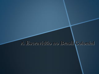A Escravidão no Brasil Colonial
 