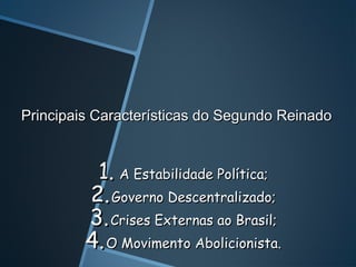 Principais Características do Segundo Reinado


          1. A Estabilidade Política;
         2. Governo Descentralizado;
         3. Crises Externas ao Brasil;
         4. O Movimento Abolicionista.
 