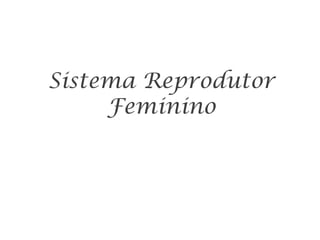 Sistema Reprodutor Feminino 