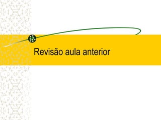 Revisão aula anterior
 