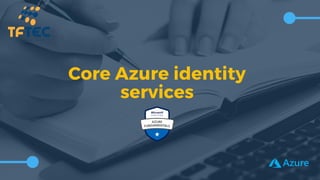 Core Azure identity
services
 