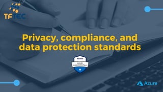 Privacy, compliance, and
data protection standards
 