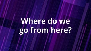 Where do we
go from here?
© 2020 ThoughtWorks
 