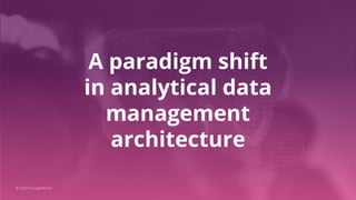 A paradigm shift
in analytical data
management
architecture
© 2020 ThoughtWorks
 