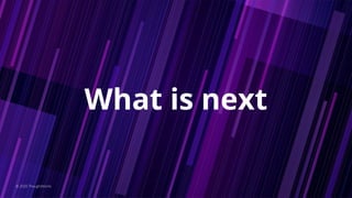 What is next
© 2020 ThoughtWorks
 