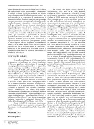 651
interiordematasnativaseemmatasciliares.Tempreferência
por solos argilosos, porém bem drenados e com alto teor
de matéria orgânica. Apresenta predileção por climas
temperado e subtropical. Um fato importante que deve ser
lembrado refere-se ao espaçamento de plantio, ou seja, à
época de transplante da planta, para que esta permaneça
comseuscomponentesemconcentraçõesadequadas,sendo
a melhor época para o transplante a primavera. Ele alerta
ainda que a irrigação deve ser frequente, principalmente
até os dois primeiros anos, devendo a planta ser cultivada
preferencialmente à sombra. O não seguimento dessas
práticas pode resultar em alterações fitoquímicas severas
na planta, como as relatadas por Radomski & Wisniewski
(1998), que detectaram o aparecimento de grandes
quantidades de taninos nas folhas da M. ilicifolia cultivada
a pleno sol. Portanto, técnicas de plantio padronizadas e
seguras devem ser preconizadas, principalmente quando
se trata de espécies com uso terapêutico, já que alterações
em seu ciclo de plantio podem resultar em alterações nas
concentrações, ou até desaparecimento de constituintes,
dentre eles os que possuem ação terapêutica, ou seja, o
princípio ativo da planta, ou mesmo o aparecimento de
substâncias indesejáveis.
COMPOSIÇÃO QUÍMICA
	 De acordo com Lima et al. (1969), os primeiros
pesquisadores a se dedicarem aos estudos fitoquímicos
da Maytenus spp., houve a demonstração da presença de
vários grupos fitoquímicos, destacando-se os terpenóides,
taninos, alcalóides, macrólideos e flavonóides, dentre
outros (Coimbra & Da Silva, 1958; Simões, 1986; Carlini
& Frochtengarten, 1988; Pereira et al., 1992; Alonso 1998;
e Coulaud-Cunha et al., 2004; Estevam et al., 2009). A
presença desses grupos foi posteriormente confirmada e
seus potenciais terapêuticos são bastante conhecidos.
	 Dentre as substâncias estudadas e classificadas
na Maytenus ilicifolia, pode-se citar vários grupos, dentre
eles os terpenos (maitenina, tringenona, isotenginona II,
congorosinas A e B, ácido maitenóico), os triterpenos
(friedelanol e friedelina), óleos essenciais (friedenelol),
taninos, principalmente os gálicos (epicatequina,
epigalocatequinaegalatodeepigalocatequina),glicolipídeos
(monogalactosildiacilglicerol, digalactosildiacilglicerol,
trigalactosildiacilglicerol, tetragalactosildiacilglicerol e
sulfoquinovosildiacilglicerol) e, por último, os alcalóides
(maiteina, maitanprina e maitensina) (Alonso, 1998;
Carlini & Frochtengarten, 1988; Mendes et al., 2006).
	 Ohsaki et al. (2004), em pesquisas mais recentes
com M. ilicifolia, descreveram quatro novos triterpenóides,
denominados por eles de maytefolinas A, B e C e uvaol-3-
cafeato.
PROPRIEDADES
Atividade gástrica
	 De acordo com alguns estudos (Carlini &
Frochtengerten, 1988, Ming et al., 1998; Coulaud-
Cunha et al. 2004; Carvalho et al., 2008) a M. ilicifolia
apresenta ação contra úlcera péptica e gastrite. Coulaud-
Cunha et al. (2004) relatam que a ação da M. ilicifolia na
úlcera péptica e gastrite envolve mais de um mecanismo
de ação, ainda não conclusivamente elucidados, e não
se deve somente a um princípio ativo específico, mas a
diferentes fitocomplexos. Foi demonstrado por Pereira et
al. (1993) e por Ming et al. (1998), que tanto os taninos,
principalmente a epigalocatequina, quanto os óleos
essenciais, em especial o fridenelol, são responsáveis
por parte dos efeitos gastroprotetores. Carlini &
Frochtengarten (1988), por sua vez, em estudos realizados
com o abafado da M. ilicifolia relatam que, quanto maior
o tempo do tratamento, maior será a gastroproteção sem,
entretanto, haver alterações no pH. Tal observação pode
ser confirmada por Ferreira et al. (2004) que, em estudos
com extrato aquoso liofilizado das folhas de M. ilicifolia
em sapos, comprovou que esse possui efeito inibitório
sobre os mediadores H2
da histamina nas células parietais;
esses segundo Gilman (1989), quando estimulados,
causam a ativação da adenililciclase, iniciando uma série
de alterações morfológicas e bioquímicas complexas, que
leva ao aumento da secreção gástrica, funcionando como
um antagonista H2
, além de inibir o efeito da gastrina. Foi
demonstrado, ainda, que tanto a epigalocatequina (tanino)
quanto o fridenelol (óleo essencial) são responsáveis por
parte do efeito protetor da mucosa gástrica (Pereira et al.,
1993; Ming et al., 1998).
	 A atividade antiulcerogênica foi inicialmente
estudada em modelos experimentais, como o da aspirina,
indometacina-padrão, reserpina e imobilização em
baixas temperaturas. Carlini & Frochtengarten (1988)
demonstraram, pelo estudo desses modelos o abafado de
planta e o extrato liofilizado apresentaram um marcante
efeito gastroprotetor. Traçando-se um comparativo entre
o abafado e o extrato liofilizado, esse último monstrou-
se bem mais potente que o primeiro, em relação ao efeito
gastroprotetor, apresentando, em alguns casos, atividade
maior que a cimetidina. Souza-Formigoni et al. (1991), em
estudos realizados com a infusão de folhas, tanto por via
oral como via intraperitoneal, utilizando como controles
positivos a ranitidina e a cimetidina, demonstraram que a
M. ilicifolia tem atividade comparável, superior em alguns
casos, com as atividades dos medicamentos-controle.
Mister se faz ressaltar que se observou nesse estudo um
aumento no volume do suco gástrico e efeitos sobre o pH
idênticos ao da cimetidina (Souza-Formigoni et al. 1991).
Estudo realizado, utilizando a fração hexânica bruta da
M. ilicfolia, ou seja, uma fração rica em hidrocarbonetos
e triterpenos, apresentou resultados semelhantes aos
obtidos em estudos anteriores, sendo a fração hexânica
bruta ativa na concentração de 4 mg/kg de acordo com o
modelo utilizado que, neste estudo, foi o da indução pela
indometacina (Faleiros et al., 1992). Ming et al (1998) e
Rev. Bras. Farmacogn.
Braz. J. Pharmacogn.
19(2B): Abr./Jun. 2009
Ralph Santos-Oliveira, Simone Coulaud-Cunha, Waldeciro Colaço
 