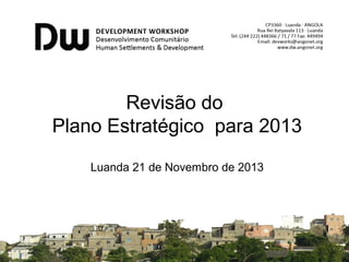 Revisão do
Plano Estratégico para 2013
Luanda 21 de Novembro de 2013

 