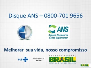 Disque ANS – 0800-701 9656
Melhorar sua vida, nosso compromisso
 