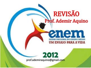 REVISÃO
            Prof. Ademir Aquino




prof.ademiraquino@gmail.com
 