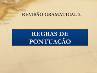 REVISÃO GRAMATICAL 2 REGRAS DE PONTUAÇÃO 