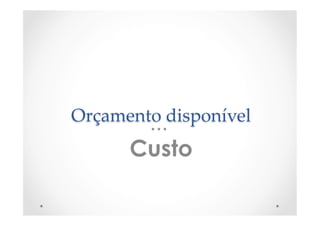 Orçamento  disponível	
Custo
 
