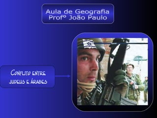 Aula de Geografia Prof° João Paulo Conflito entre  judeus e árabes 