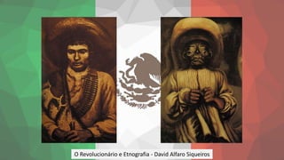 O Revolucionário e Etnografia - David Alfaro Siqueiros
 