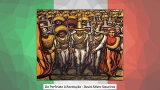 Do Porfiriato à Revolução - David Alfaro Siqueiros
 
