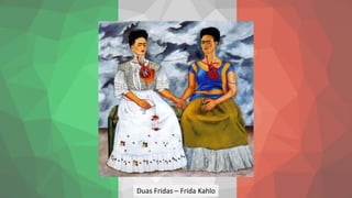 Duas Fridas – Frida Kahlo
 