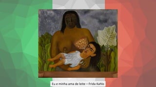 Eu e minha ama de leite – Frida Kahlo
 