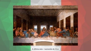 A última ceia – Leonardo da Vinci
 
