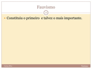 Fauvismo
TurismoCarina Silva
10
 Constituiu o primeiro e talvez o mais importante.
 