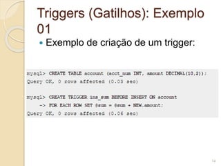 Triggers (Gatilhos): Exemplo
01
 Exemplo de criação de um trigger:
14
 