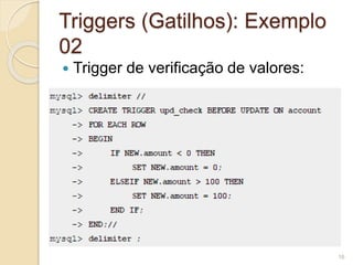 Triggers (Gatilhos): Exemplo
02
 Trigger de verificação de valores:
16
 