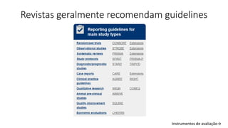 Revistas geralmente recomendam guidelines
Instrumentos de avaliação→
 
