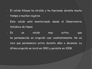 El volcán Kilauea ha atraído y ha fascinado durante mucho tiempo a muchos viajeros. 