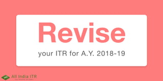 Reviseyour ITR for A.Y. 2018-19
 