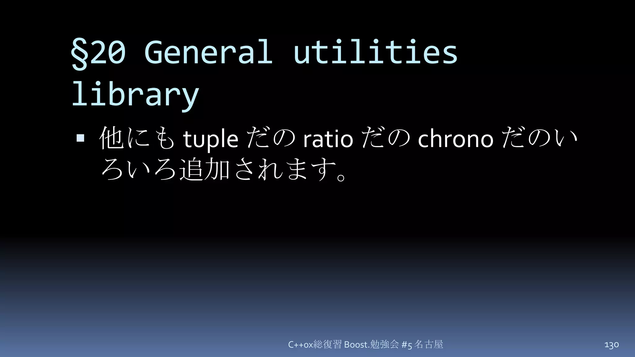§20General utilities library他にも tuple だの ratio だの chronoだのいろいろ追加されます。C++0x総復習 Boost.勉強会 #5 名古屋130
