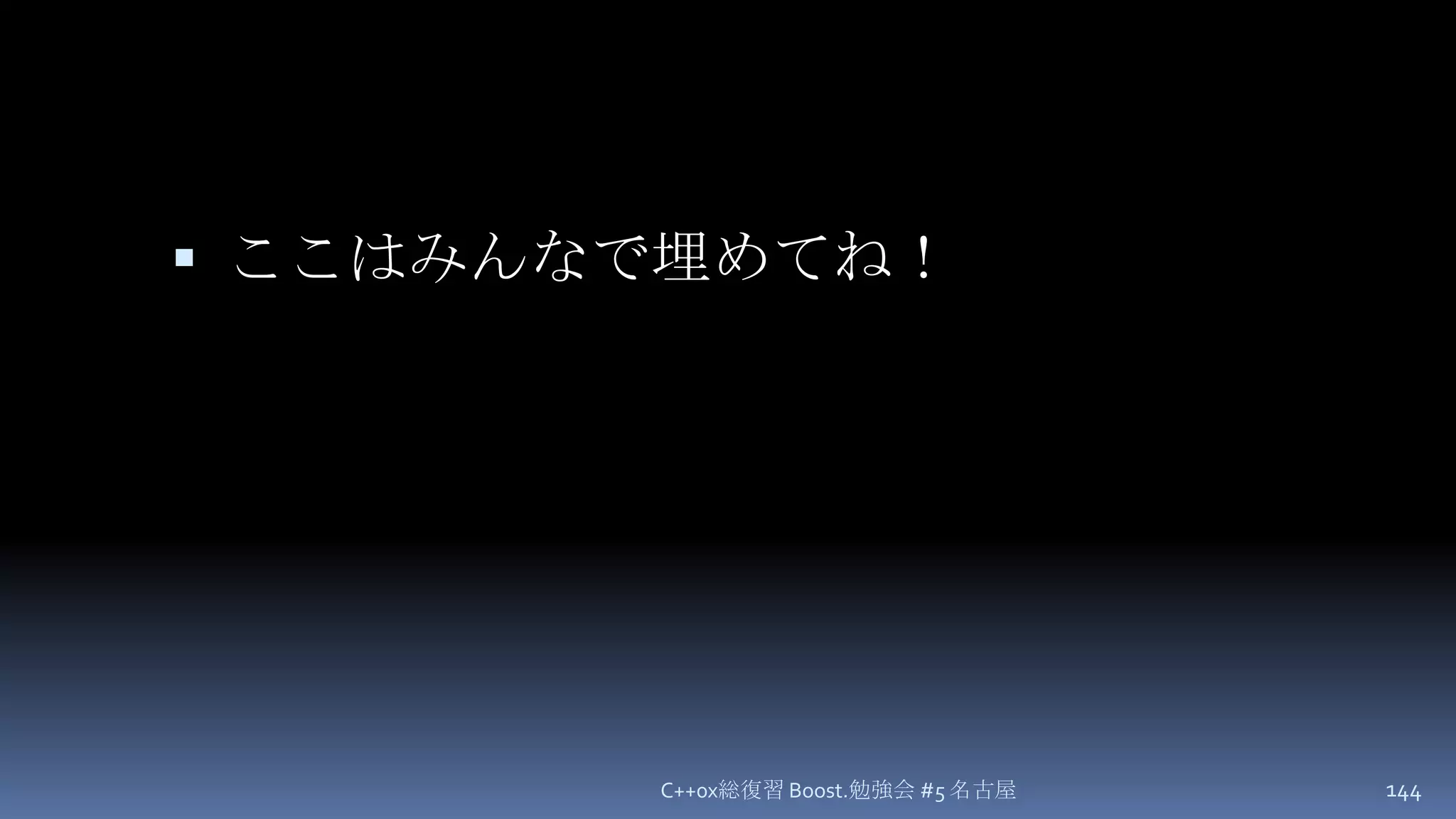 ここはみんなで埋めてね！C++0x総復習 Boost.勉強会 #5 名古屋144