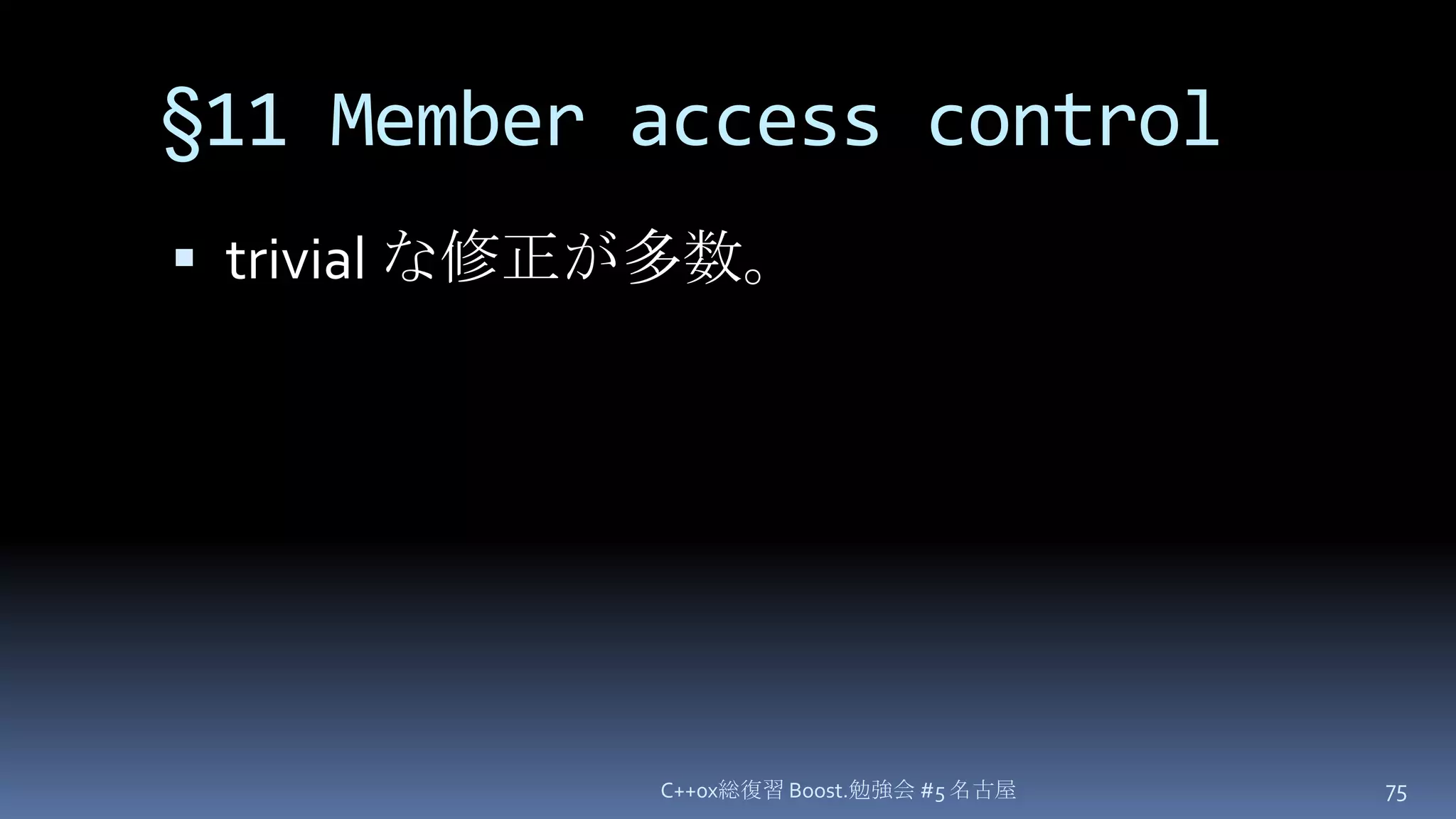 §11Member access controltrivial な修正が多数。C++0x総復習 Boost.勉強会 #5 名古屋75