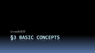 §3Basic concepts,[object Object],C++0x総復習,[object Object]