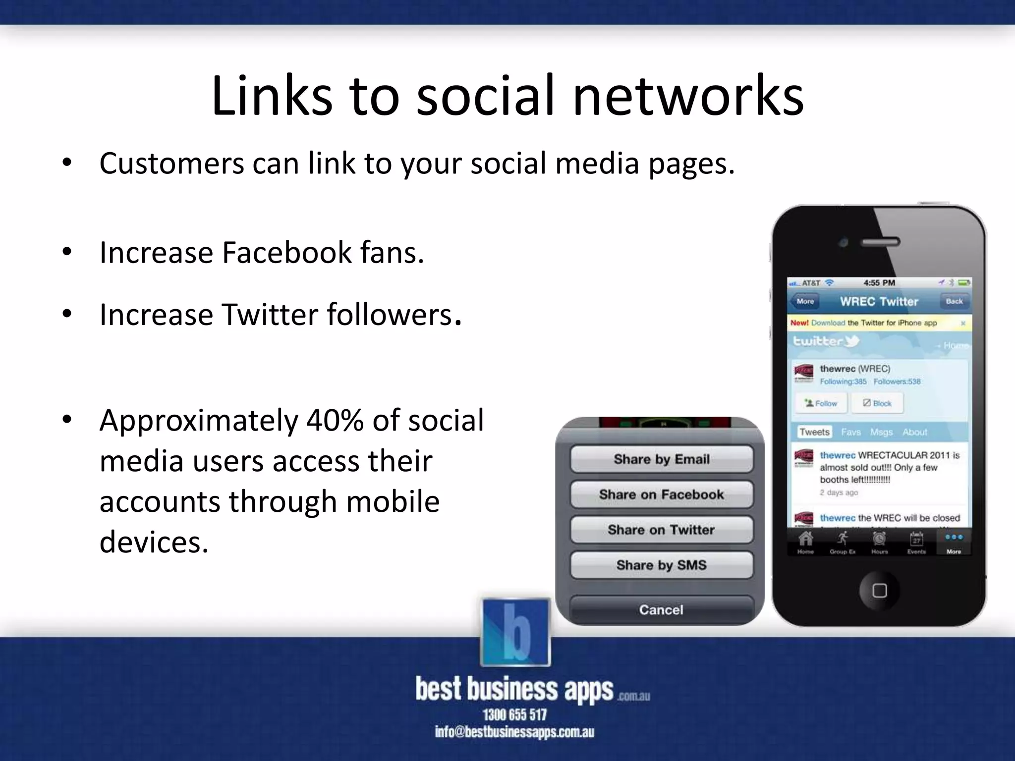 Links to social networks
• Customers can link to your social media pages.

• Increase Facebook fans.
• Increase Twitter followers.


• Approximately 40% of social
  media users access their
  accounts through mobile
  devices.
 