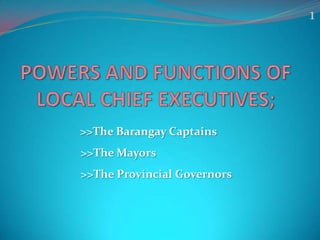 1

>>The Barangay Captains
>>The Mayors
>>The Provincial Governors

 