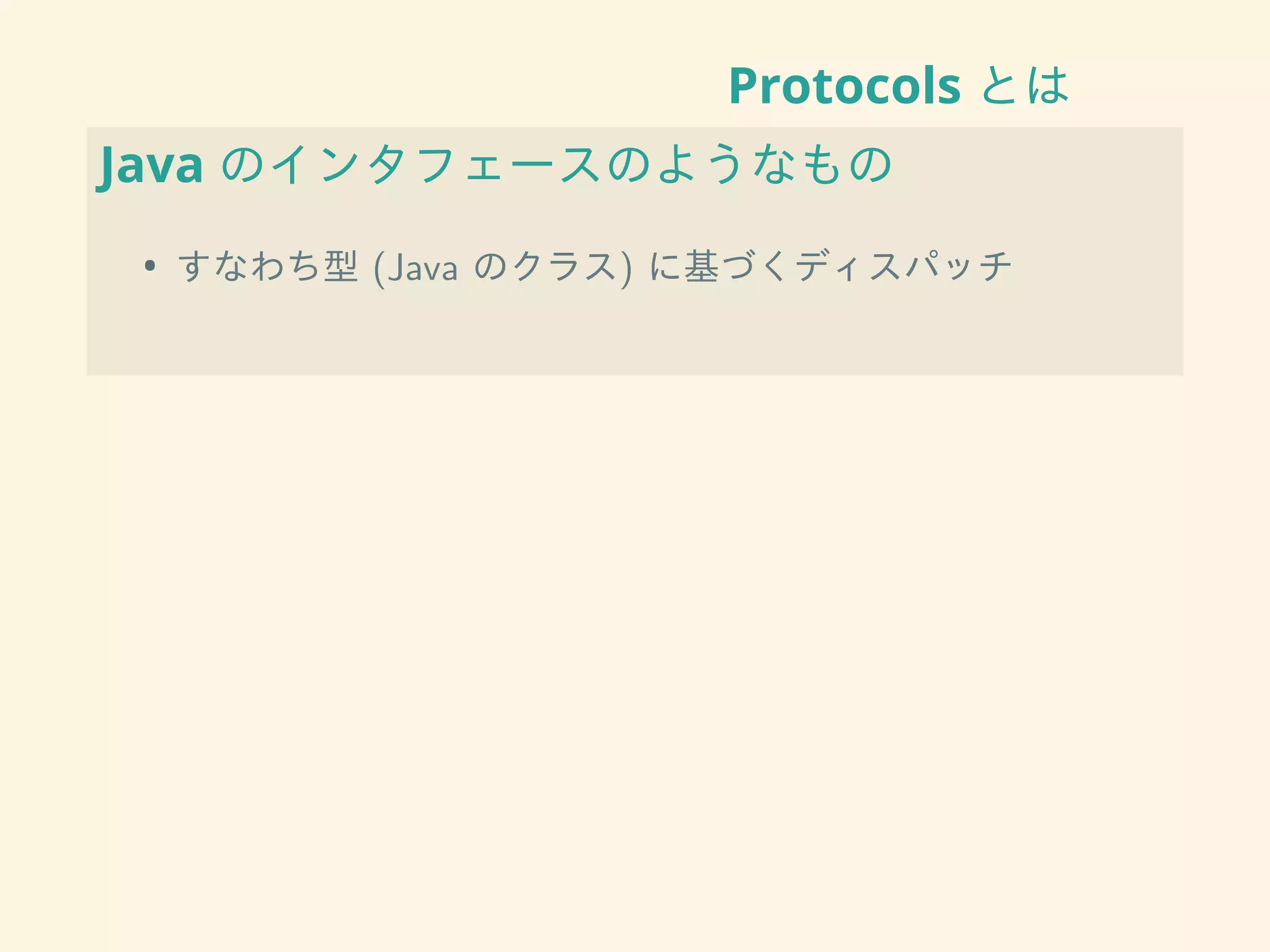 Protocols とは
Java のインタフェースのようなもの
• すなわち型 (Java のクラス) に基づくディスパッチ
 
