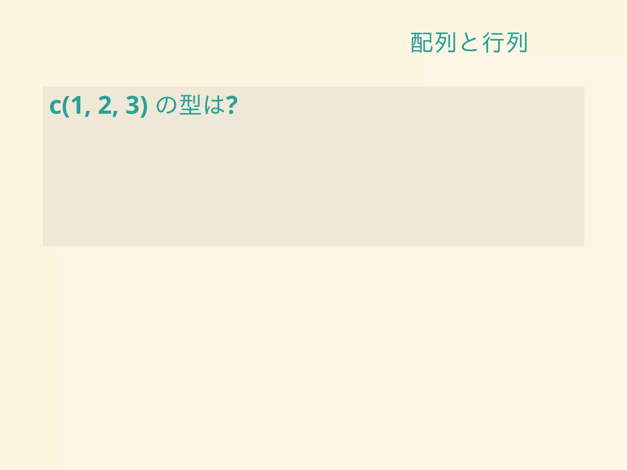 配列と行列
c(1, 2, 3) の型は?
 