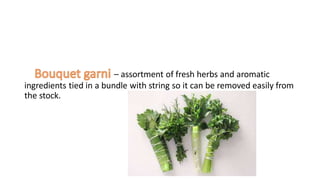 – assortment of fresh herbs and aromatic
ingredients tied in a bundle with string so it can be removed easily from
the sto...