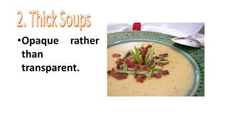 •These are hearty Amarican
soups made from fish,
shellfish, and/or vegetables.
•Usually contains milk and
potatoes.
 
