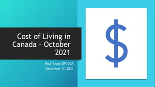 Cost of Living in
Canada – October
2021
Paul Young CPA CGA
December 14, 2021
 