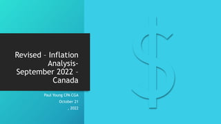Revised – Inflation
Analysis-
September 2022 –
Canada
Paul Young CPA CGA
October 21
, 2022
 