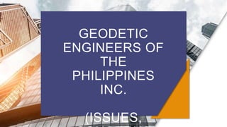 GEODETIC
ENGINEERS OF
THE
PHILIPPINES
INC.
(ISSUES,
 