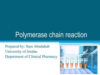 Polymerase chain reaction
Prepared by: Sara Abudahab
University of Jordan
Department of Clinical Pharmacy
 