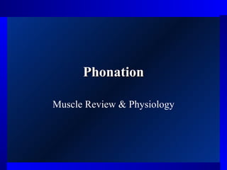 Phonation

Muscle Review & Physiology
 