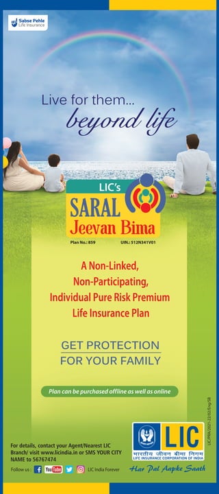 1
For details, contact your Agent/Nearest LIC
Branch/ visit www.licindia.in or SMS YOUR CITY
NAME to 56767474
Plan can be purchased offline as well as online
GET PROTECTION
FOR YOUR FAMILY
A Non-Linked,
Non-Participating,
Individual Pure Risk Premium
Life Insurance Plan
LIC/PRA/2021-22/02/Eng/SB
beyond life
Live for them...
 