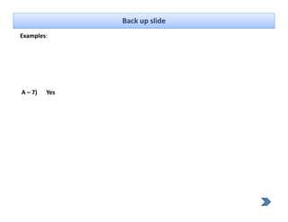 Back up slide
Examples: 




A – 7)   Yes
 